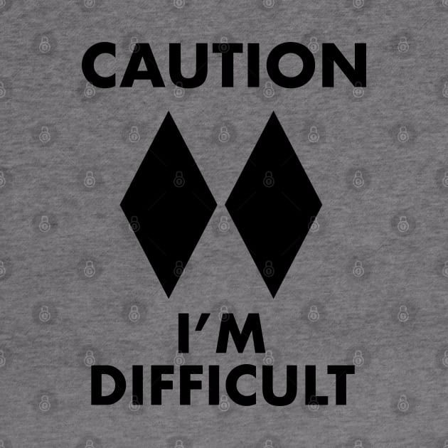 Caution - I'm Difficult (Double black diamond) by BodinStreet